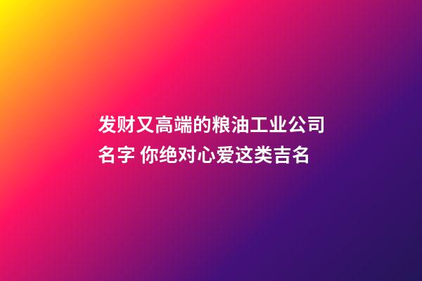 发财又高端的粮油工业公司名字 你绝对心爱这类吉名-第1张-公司起名-玄机派